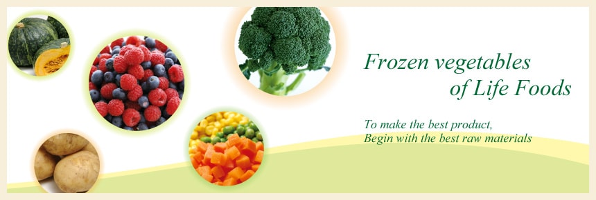 Frozen vegetables of Life Foods - To make the best product,Begin with the best raw materials